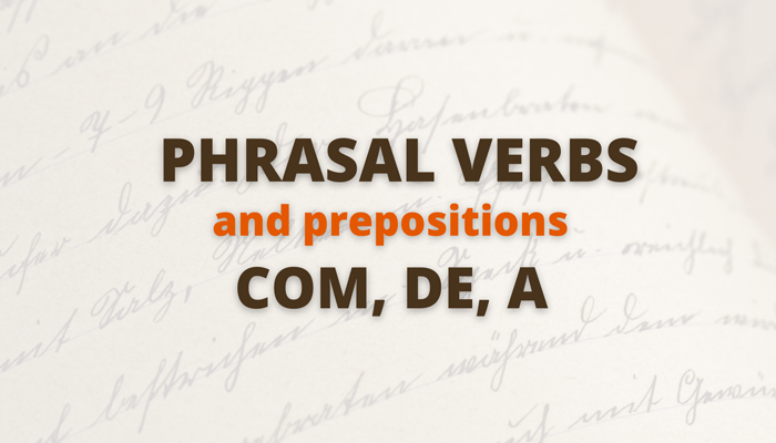 Phrasal Verbs + prepositions “com, a, de”