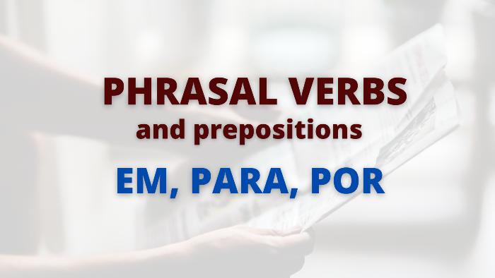Phrasal verbs with “em”, “para” e “por”